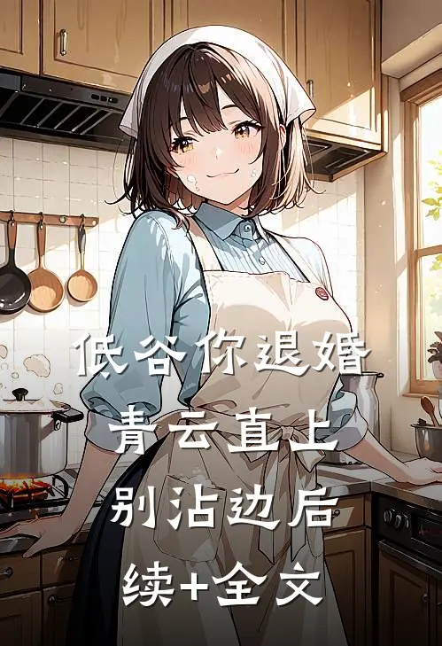 低谷你退婚，青云直上别沾边后续+全文