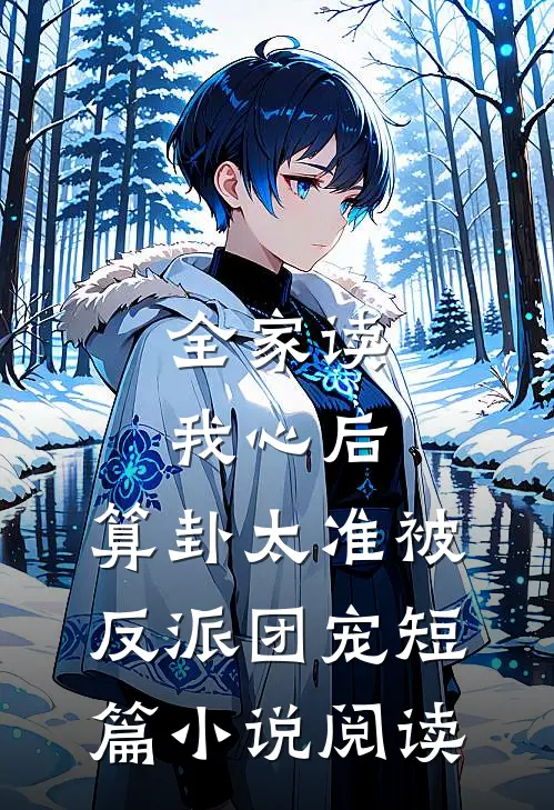全家读我心后，算卦太准被反派团宠短篇小说阅读