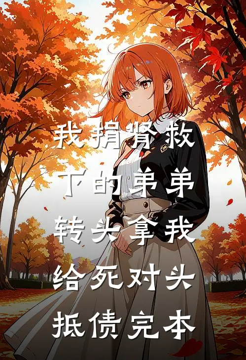 我捐肾救下的弟弟，转头拿我给死对头抵债完本