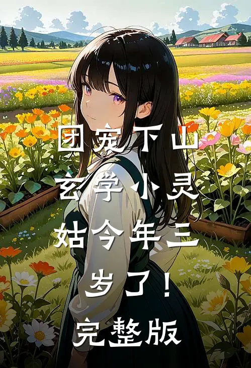 团宠下山：玄学小灵姑今年三岁了！完整版