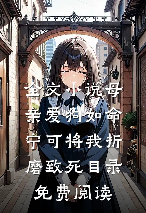 全文小说母亲爱狗如命，宁可将我折磨致死目录免费阅读