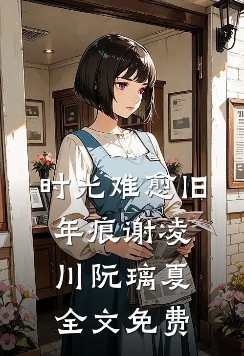 时光难愈旧年痕谢凌川阮璃夏全文免费