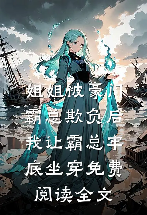 姐姐被豪门霸总欺负后，我让霸总牢底坐穿免费阅读全文