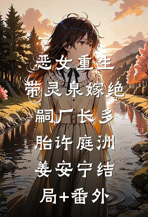 恶女重生，带灵泉嫁绝嗣厂长多胎许庭洲姜安宁结局+番外