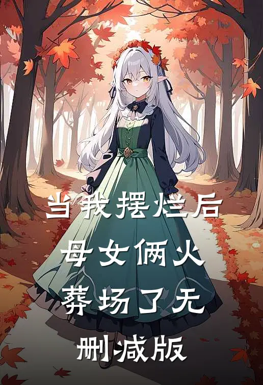 当我摆烂后，母女俩火葬场了无删减版