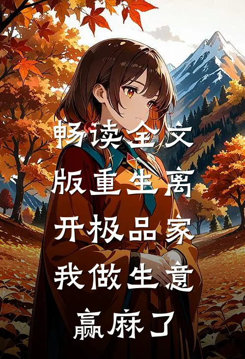 畅读全文版重生离开极品家，我做生意赢麻了