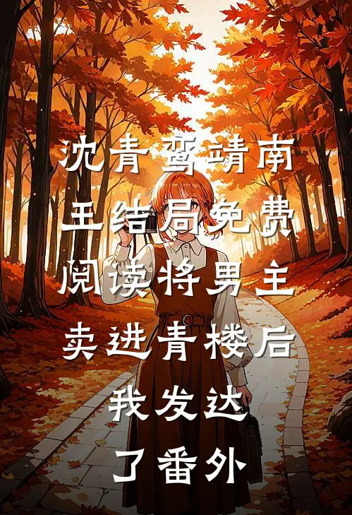 沈青鸾靖南王结局免费阅读将男主卖进青楼后，我发达了番外