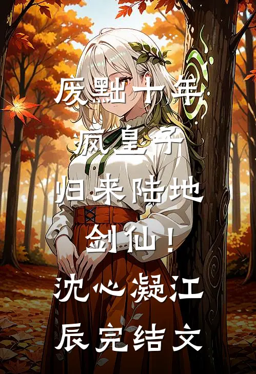 废黜十年疯皇子，归来陆地剑仙！沈心凝江辰完结文